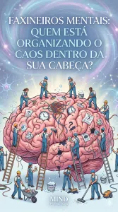 faxineiros mentais: quem está organizando o caos dentro da sua cabeça?