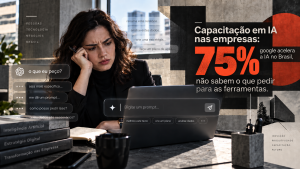 Capacitação em IA nas empresas: google acelera a IA no Brasil, 75% não sabem o que pedir para as ferramentas